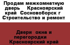 Продам межкомнатную дверь. - Красноярский край, Сосновоборск г. Строительство и ремонт » Двери, окна и перегородки   . Красноярский край